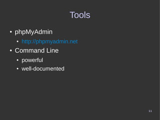 11
Tools
● phpMyAdmin
● http://phpmyadmin.net
● Command Line
● powerful
● well-documented
 