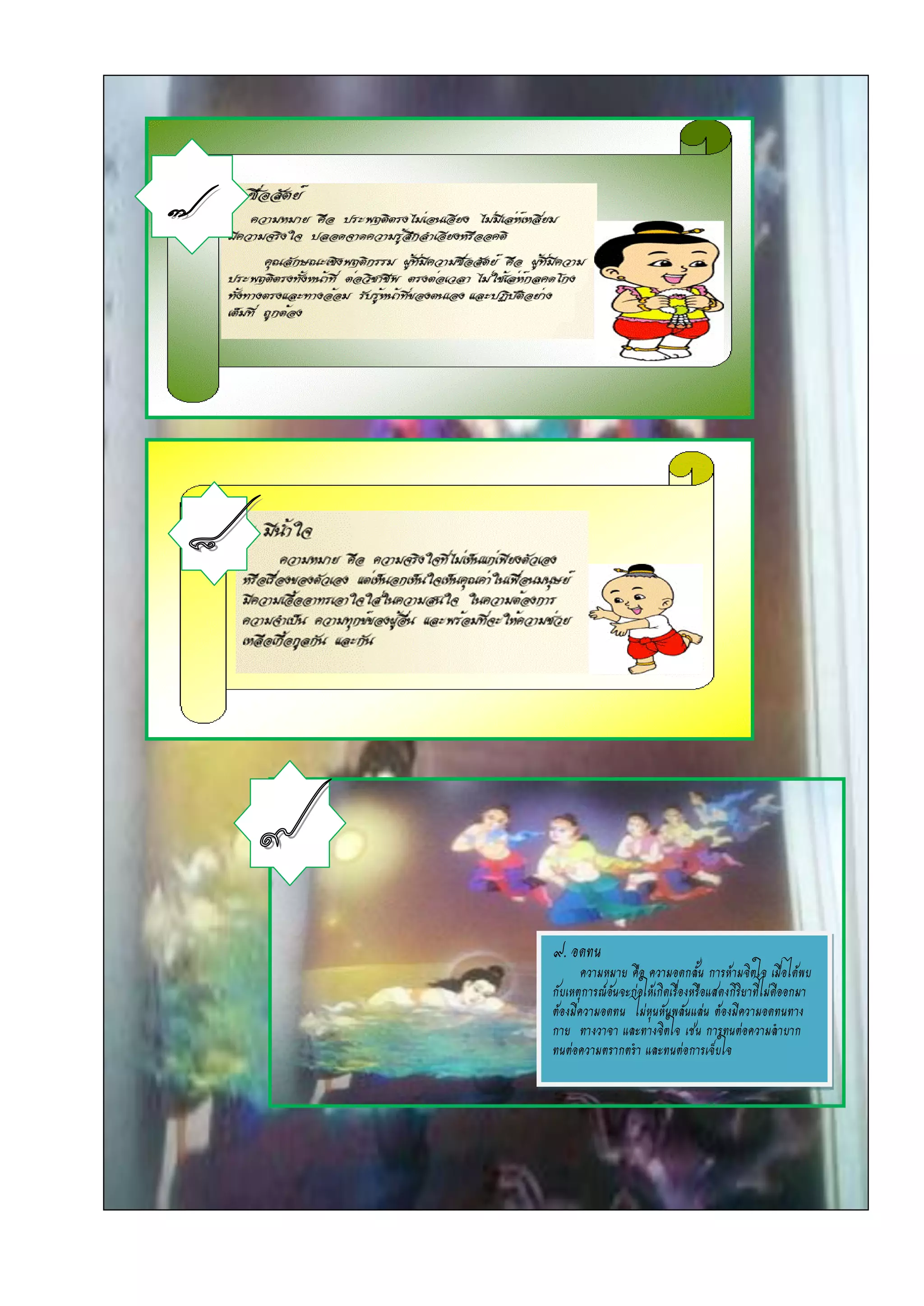 ๙. อดทน
       ความหมาย คือ ความอดกลัน การห้ามจิตใจ เมื่อได้พบ
                                  ้
กับเหตุการณ์อนจะก่อให้เกิดเรื่องหรือแสดงกิริยาที่ไม่ดีออกมา
             ั
ต้องมีความอดทน ไม่หุนหันพลันแล่น ต้องมีความอดทนทาง
กาย ทางวาจา และทางจิตใจ เช่น การทนต่อความลาบาก
ทนต่อความตรากตรา และทนต่อการเจ็บใจ
 