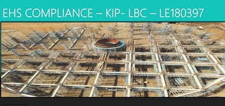 Sensitivity: LNT Construction Internal Use
EHS COMPLIANCE – KIP- LBC – LE180397
 