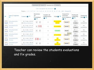 Teacher can review the students evaluations
and fix grades.
 