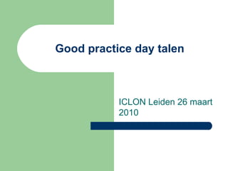 Good practice day talen schrijfvaardigheid digitaal ICLON  Leiden 26 maart 2010 Udens College 22 juni 2010 