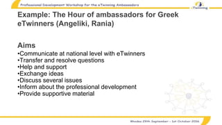 Example: The Hour of ambassadors for Greek
eTwinners (Angeliki, Rania)
Aims
•Communicate at national level with eTwinners
...