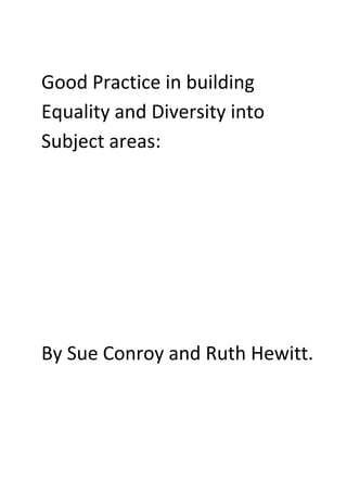 Good Practice in building
Equality and Diversity into
Subject areas:




By Sue Conroy and Ruth Hewitt.
 