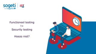 Functioneel testing
!=
Security testing
Hoezo niet?
 