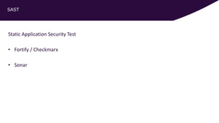 SAST
Static Application Security Test
• Fortify / Checkmarx
• Sonar
 