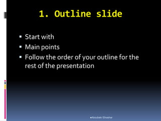 1. Outline slide
 Start with
 Main points
 Follow the order of your outline for the
rest of the presentation
Aboubakr Elnashar
 