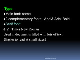 -Type
Main font: same
2 complementary fonts: Arial& Arial Bold.
Serif font:
e. g. Times New Roman
Used in documents filled with lots of text.
{Easier to read at small sizes}
Aboubakr Elnashar
 