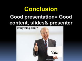 Conclusion
Good presentation= Good
content, slides& presenter
Aboubakr Elnashar
 