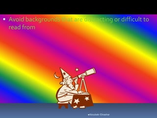  Avoid backgrounds that are distracting or difficult to
read from
Aboubakr Elnashar
 