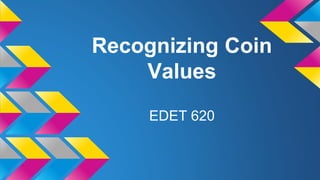 Recognizing Coin
Values
EDET 620
 