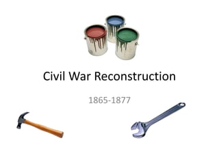 Civil War Reconstruction
1865-1877
 