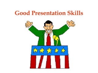 Good Presentation Skills
 