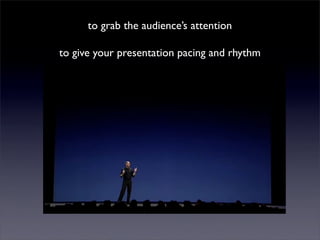 to grab the audience’s attention

to give your presentation pacing and rhythm
 