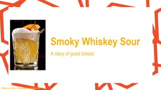 Rebecca Cotton - amazingproductpeople.de
Smoky Whiskey Sour
A story of good tickets
 
