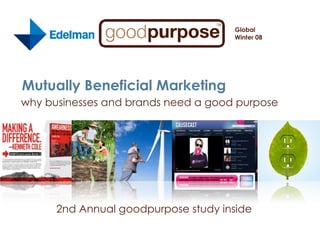 Mutually Beneficial Marketing why businesses and brands need a good purpose Global  Winter 08 2nd Annual goodpurpose study inside 