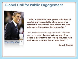 Global Call for Public Engagement “ So let us summon a new spirit of patriotism; of service and responsibility where each ...