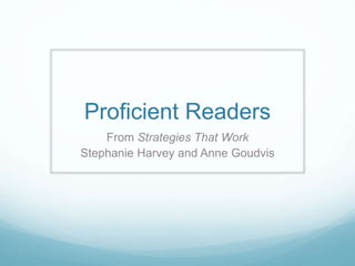 Proficient Readers
From Strategies That Work
Stephanie Harvey and Anne Goudvis
 