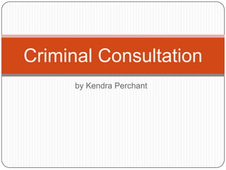 by Kendra Perchant Criminal Consultation 