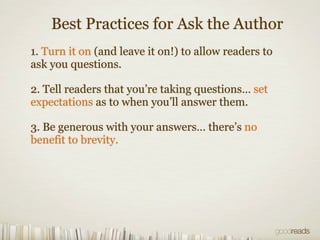 Best Practices for Ask the Author 
1. Turn it on (and leave it on!) to allow readers to 
ask you questions. 
2. Tell reade...