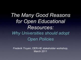 The Many Good Reasons for Open Educational Resources: Why Universities should adopt Open Policies Frederik Truyen, OER-HE stakeholder workshop, March 2011 