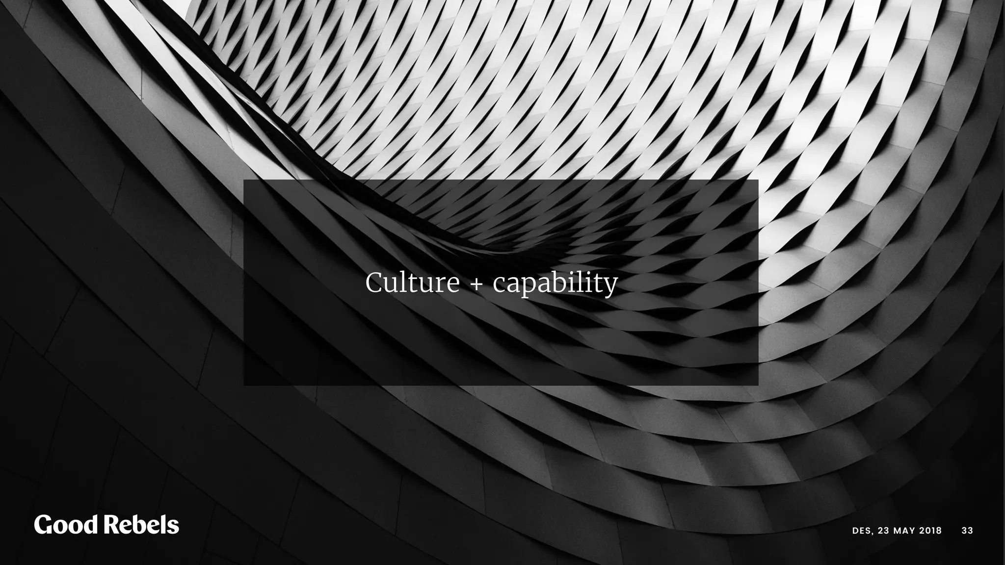 󰀁33DES, 23 MAY 2018
Culture + capability
 
