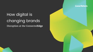 8What the hell is digital transformation anyway?! | 25 April 2018 |
People
Technology
Brands &
Organisations
ConnectedEdge
 