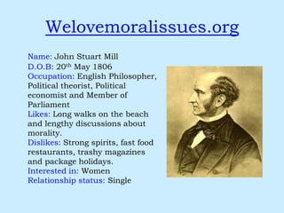 John Stuart Mill 1806-1873Bentham’s GodsonMill believed that quality was more important than quantity when it came to pleasure.  