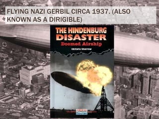 FLYING NAZI GERBIL CIRCA 1937. (ALSO KNOWN AS A DIRIGIBLE) 