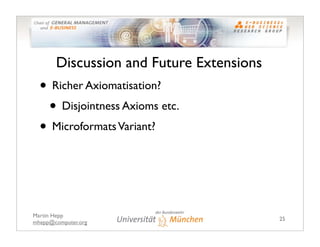 Discussion and Future Extensions
  • Richer Axiomatisation?
   • Disjointness Axioms etc.
  • Microformats Variant?



Mar...
