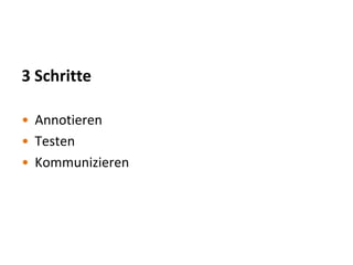 3 Schritte

• Annotieren
• Testen
• Kommunizieren
 