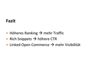 Fazit

• Höheres Ranking mehr Traffic
• Rich Snippets höhere CTR
• Linked Open Commerce mehr Visibilität
 