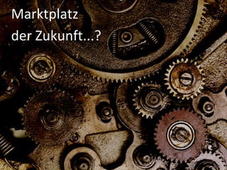Marktplatz
der Zukunft...?




                  24
 
