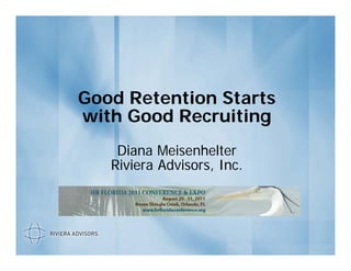 Good Retention Starts
with Good Recruiting
    Diana Meisenhelter
   Riviera Advisors, Inc.
 
