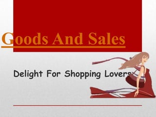 Goods And Sales
 Delight For Shopping Lovers
 