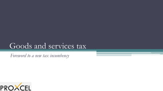Goods and services tax
Foreword to a new tax incumbency
 