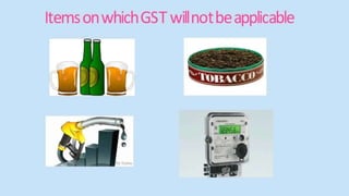Items on which GST will not be
applicable
 