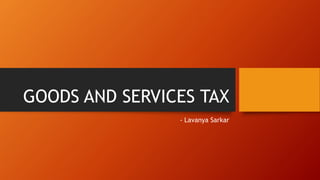 GOODS AND SERVICES TAX
- Lavanya Sarkar
 