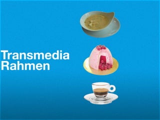 Transmedia
Rahmen
 