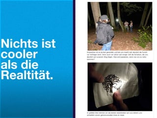 Nichts ist
cooler
als die
Realtität.
 