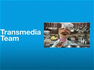 Transmedia
Team
 
