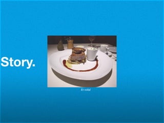 Story.
         Et voíla!
 