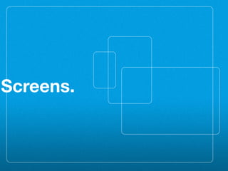Screens.
 
