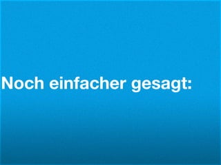 Noch einfacher gesagt:
 