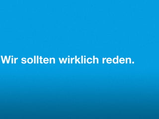 Wir sollten wirklich reden.
 