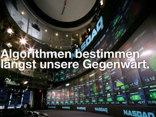 Algorithmen bestimmen
längst unsere Gegenwart.
 