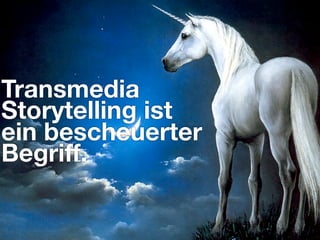 Transmedia
Storytelling ist
ein bescheuerter
Begriﬀ.
 