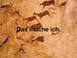 Das mache ich.
 