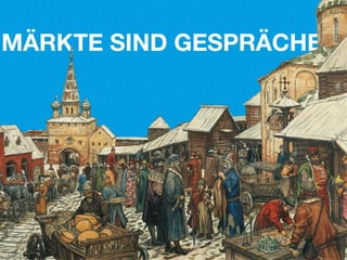 MÄRKTE SIND GESPRÄCHE.
 