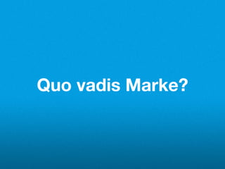 Quo vadis Marke?
 
