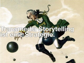 Transmedia Storytelling
ist eine Strategie.
 